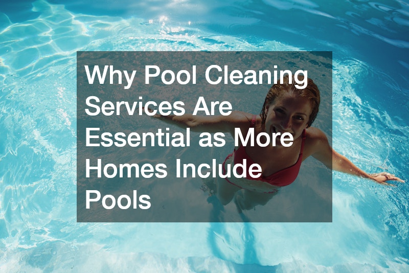 Why Pool Cleaning Services Are Essential as More Homes Include Pools