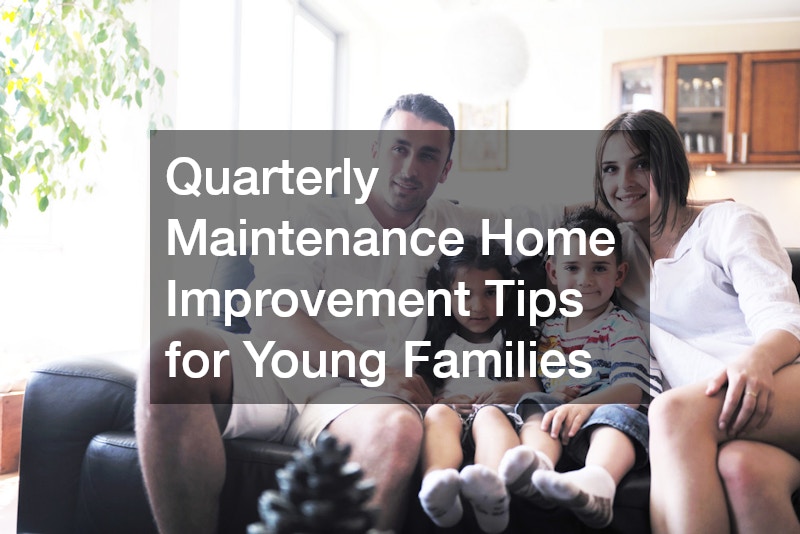 Quarterly Maintenance Home Improvement Tips for Young Families