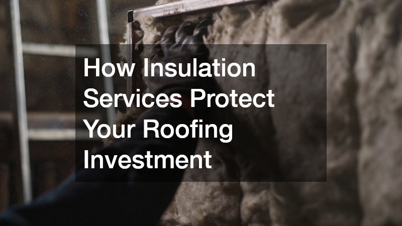 How Insulation Services Protect Your Roofing Investment