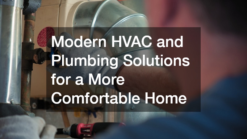 Modern HVAC and Plumbing Solutions for a More Comfortable Home