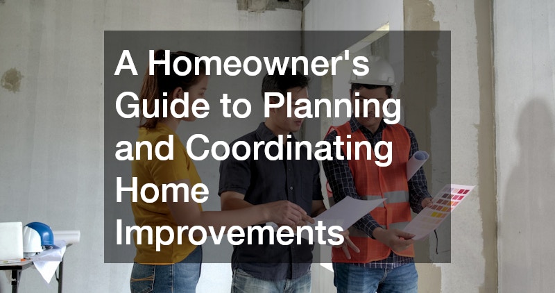 A Homeowner’s Guide to Planning and Coordinating Home Improvements